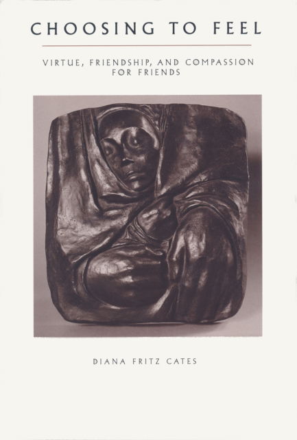 Cover for Diana Fritz Cates · Choosing To Feel : Virtue, Friendship, and Compassion for Friends (Hardcover Book) (1996)