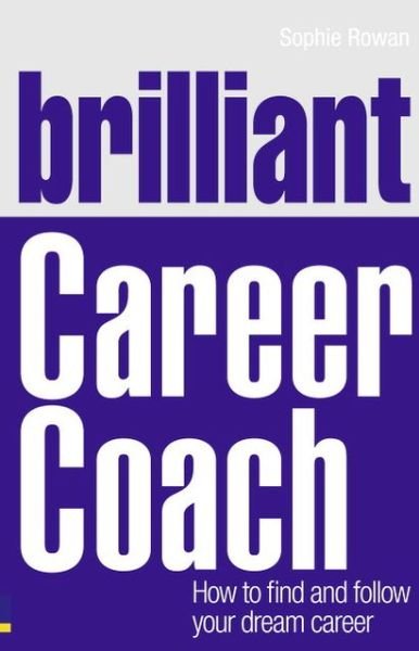 Cover for Sophie Rowan · Brilliant Career Coach: How to find and follow your dream career - Brilliant Business (Paperback Book) (2011)