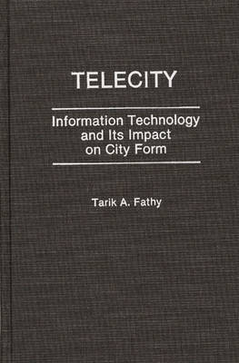 Telecity: Information Technology and Its Impact on City Form - Tarik Fathy - Libros - ABC-CLIO - 9780275938147 - 30 de noviembre de 1991