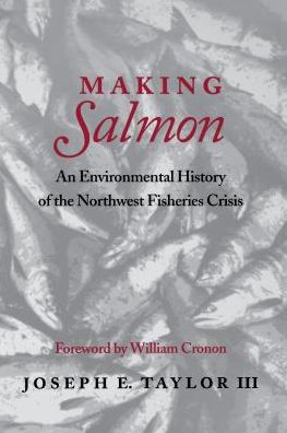 Making Salmon: An Environmental History of the Northwest Fisheries Crisis - Weyerhaeuser Environmental Books - Joseph E. Taylor - Books - University of Washington Press - 9780295981147 - March 1, 2001