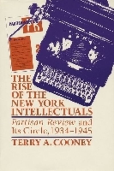 Cover for Terry A. Cooney · The Rise of the New York Intellectuals: Partisan Review and Its Circle, 1934-1945 (Taschenbuch) [New edition] (2004)
