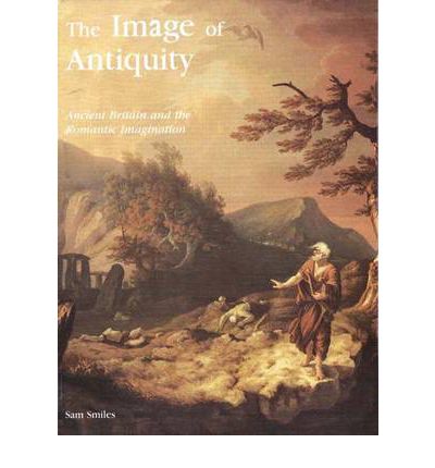 Cover for Sam Smiles · The Image of Antiquity: Ancient Britain and the Romantic Imagination (Hardcover Book) (1994)