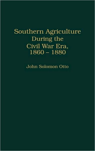 Cover for John Otto · Southern Agriculture During the Civil War Era, 1860-1880 - Contributions in American History (Hardcover Book) (1994)