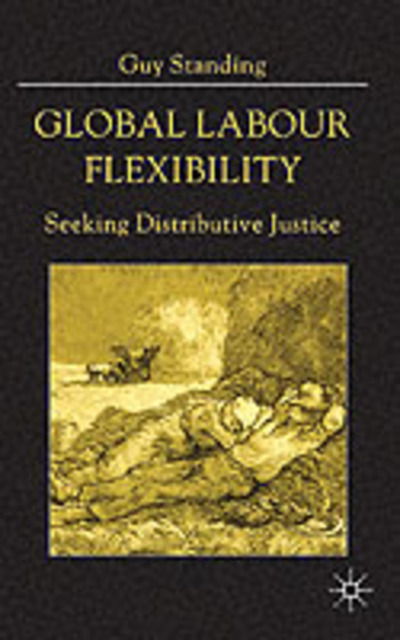 Cover for Guy Standing · Global Labour Flexibility: Seeking Distributive Justice (Hardcover Book) (1999)