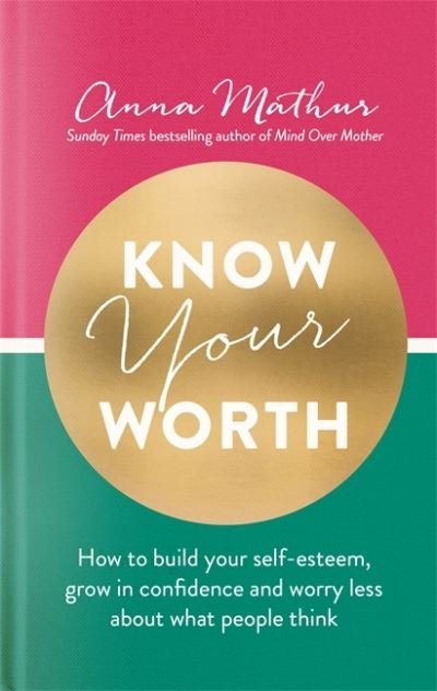 Cover for Anna Mathur · Know Your Worth: How to build your self-esteem, grow in confidence and worry less about what people think (Gebundenes Buch) (2021)
