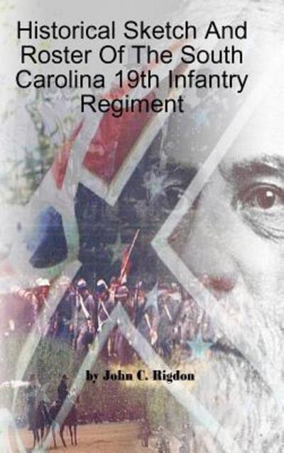 Cover for John C. Rigdon · Historical Sketch And Roster Of The South Carolina 19th Infantry Regiment (Hardcover Book) (2019)