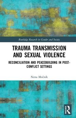 Cover for Mocnik, Nena (UPF Barcelona) · Trauma Transmission and Sexual Violence: Reconciliation and Peacebuilding in Post Conflict Settings - Routledge Research in Gender and Society (Hardcover Book) (2020)