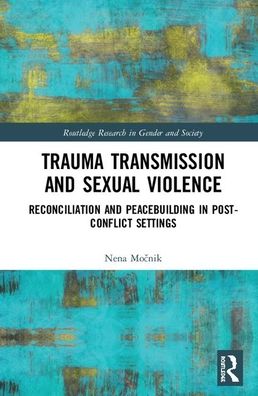 Trauma Transmission and Sexual Violence: Reconciliation and Peacebuilding in Post Conflict Settings - Routledge Research in Gender and Society - Mocnik, Nena (UPF Barcelona) - Books - Taylor & Francis Ltd - 9780367222147 - August 12, 2020