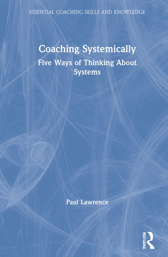 Cover for Paul Lawrence · Coaching Systemically: Five Ways of Thinking About Systems - Essential Coaching Skills and Knowledge (Hardcover Book) (2021)