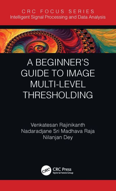 Cover for Rajinikanth, Venkatesan (St. Joseph’s College of Eng., Chennai, India) · A Beginner’s Guide to Multilevel Image Thresholding - Intelligent Signal Processing and Data Analysis (Hardcover Book) (2020)