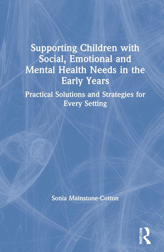 Cover for Sonia Mainstone-Cotton · Supporting Children with Social, Emotional and Mental Health Needs in the Early Years: Practical Solutions and Strategies for Every Setting (Hardcover Book) (2021)