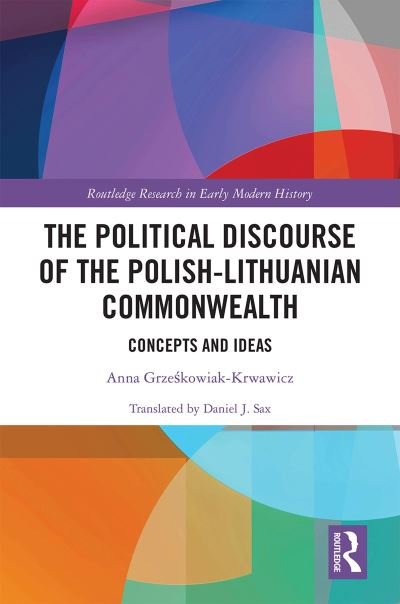 Cover for Grzeskowiak-Krwawicz, Anna (Polish Academy of Sciences, Poland) · The Political Discourse of the Polish-Lithuanian Commonwealth: Concepts and Ideas - Routledge Research in Early Modern History (Taschenbuch) (2022)