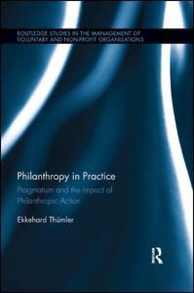 Cover for Ekkehard Thumler · Philanthropy in Practice: Pragmatism and the Impact of Philanthropic Action - Routledge Studies in the Management of Voluntary and Non-Profit Organizations (Paperback Bog) (2019)