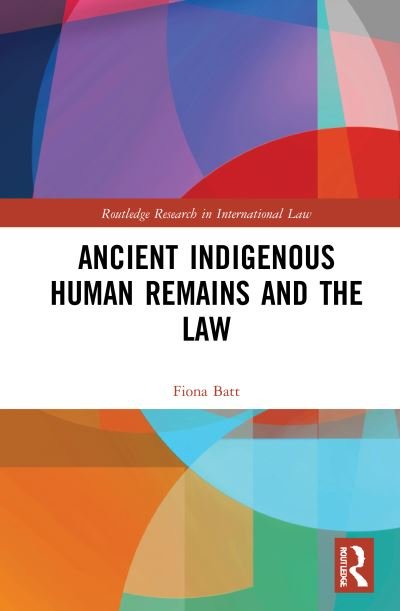 Cover for Fiona Batt · Ancient Indigenous Human Remains and the Law - Routledge Research in International Law (Innbunden bok) (2021)