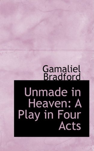 Cover for Gamaliel Bradford · Unmade in Heaven: a Play in Four Acts (Pocketbok) (2008)