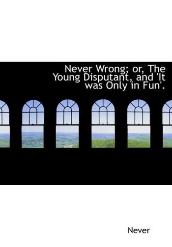 Cover for Never · Never Wrong; Or, the Young Disputant, and 'it Was Only in Fun'. (Hardcover Book) [Large Print, Lrg edition] (2008)