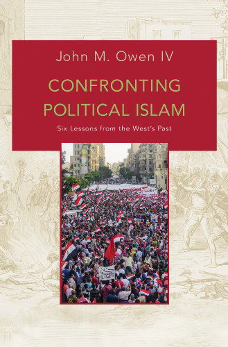 Cover for Owen, John M., IV · Confronting Political Islam: Six Lessons from the West's Past (Hardcover Book) (2014)