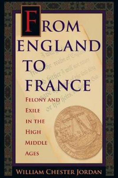 Cover for William Chester Jordan · From England to France: Felony and Exile in the High Middle Ages (Paperback Bog) (2017)