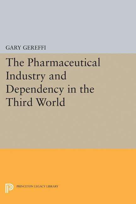 Cover for Gary Gereffi · The Pharmaceutical Industry and Dependency in the Third World - Princeton Legacy Library (Paperback Book) (2017)