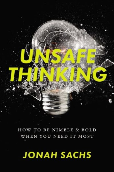 Cover for Jonah Sachs · Unsafe Thinking: How to Be Nimble and Bold When You Need It Most (Gebundenes Buch) (2018)