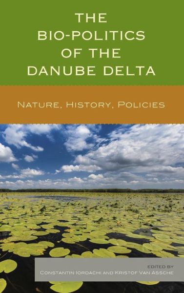 Cover for Constantin Iordachi · The Bio-Politics of the Danube Delta: Nature, History, Policies (Hardcover Book) (2014)