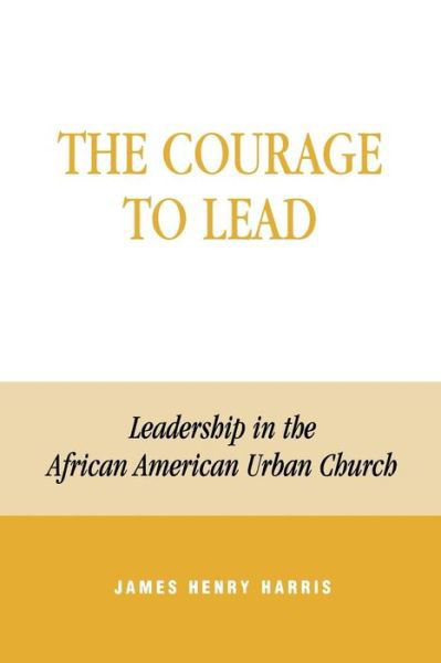 Cover for James Henry Harris · The Courage to Lead: Leadership in the African American Urban Church (Taschenbuch) (2001)