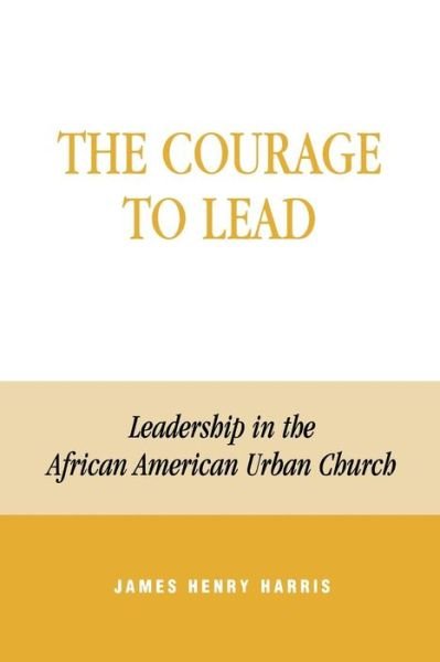 Cover for James Henry Harris · The Courage to Lead: Leadership in the African American Urban Church (Paperback Bog) (2001)