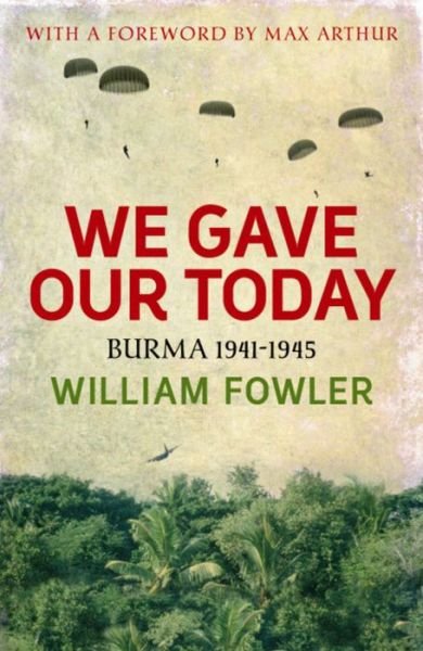 We Gave Our Today: Burma 1941-1945 - William Fowler - Bøger - Orion Publishing Co - 9780753827147 - 25. november 2010