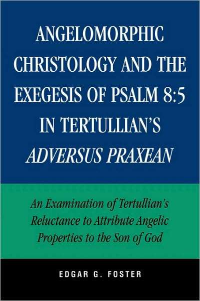 Cover for Edgar G. Foster · Angelomorphic Christology and the Exegesis of Psalm 8:5 in Tertullian's Adversus Praxean: An Examination of Tertullian's Reluctance to Attribute Angelic Properties to the Son of God (Paperback Book) (2006)