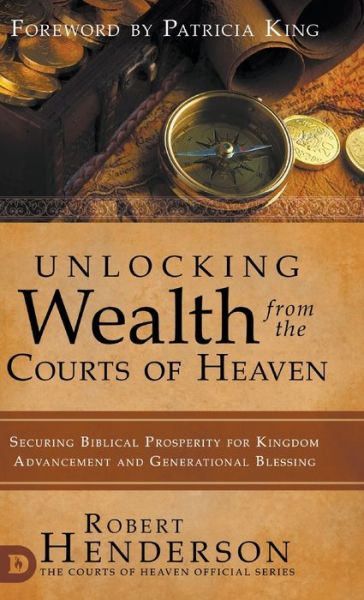 Cover for Robert Henderson · Unlocking Wealth from the Courts of Heaven: Securing Biblical Prosperity for Kingdom Advancement and Generational Blessing (Hardcover Book) (2020)