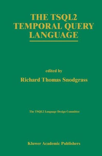 Tsql2 Language Design Committee · The TSQL2 Temporal Query Language - The Springer International Series in Engineering and Computer Science (Hardcover Book) [1995 edition] (1995)