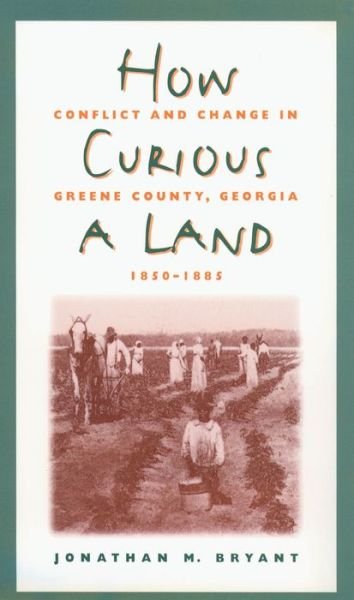 Cover for Jonathan M Bryant · How Curious a Land: Conflict and Change in Greene County, Georgia, 1850-1885 (Paperback Book) (2004)