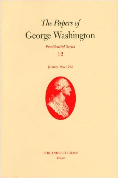 The Papers of George Washington v. 12; Presidential Series; January-May, 1793 - George Washington - Livres - University of Virginia Press - 9780813923147 - 30 mars 2005