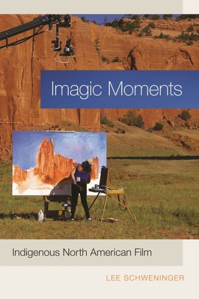 Cover for Lee Schweninger · Imagic Moments: Indigenous North American Film (Hardcover Book) (2013)