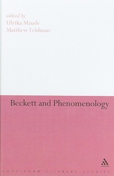 Matthew Feldman · Beckett and Phenomenology - Continuum Literary Studies (Hardcover bog) (2009)