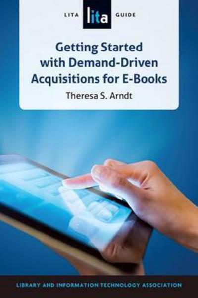 Getting Started with Demand-Driven Acquistitions for E-Books: A LITA Guide - Theresa Arndt - Books - American Library Association - 9780838913147 - March 5, 2015