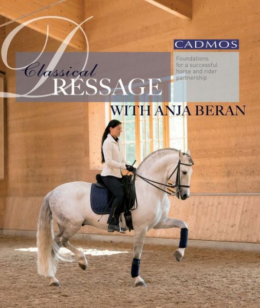 Cover for Anja Beran · Classical Dressage with Anja Beran: Foundations for a Successful Horse and Rider Partnership (Hardcover Book) (2014)