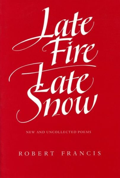 Late Fire, Late Snow: New and Uncollected Poems - Robert Francis - Books - University of Massachusetts Press - 9780870238147 - October 15, 1992