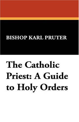 Cover for Karl Pruter · The Catholic Priest: a Guide to Holy Orders (St. Willibrord Studies in Philosophy and Religion,) (Gebundenes Buch) [1st edition] (2008)