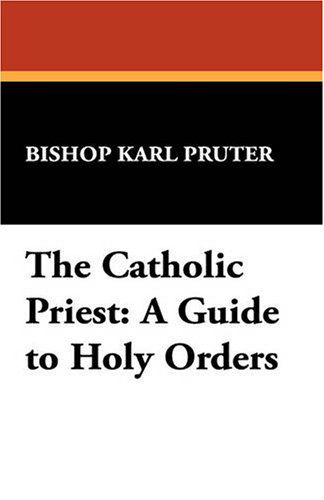 The Catholic Priest: a Guide to Holy Orders (St. Willibrord Studies in Philosophy and Religion,) - Karl Pruter - Books - Wildside Press - 9780912134147 - April 30, 2008