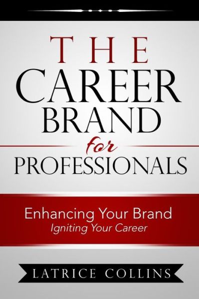 Cover for Latrice Collins · The Career Brand for Professionals : Enhancing Your Brand - Igniting Your Career (Paperback Book) (2015)