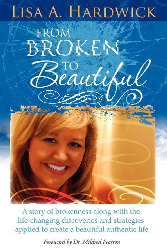 From Broken to Beautiful - Lisa Hardwick - Książki - Beckworth Publishers - 9780981879147 - 19 listopada 2010