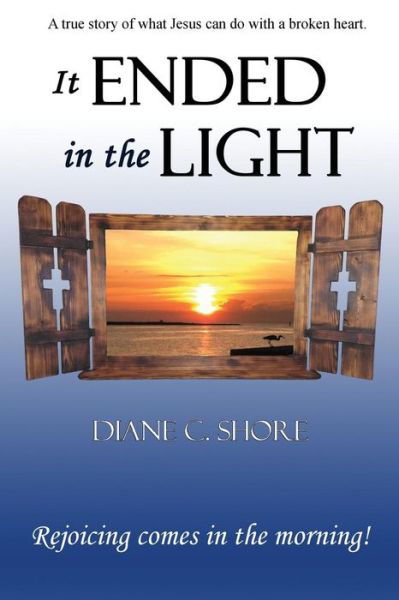Cover for Diane C Shore · It Ended in the Light: Rejoicing Comes in the Morning (Paperback Book) (2015)
