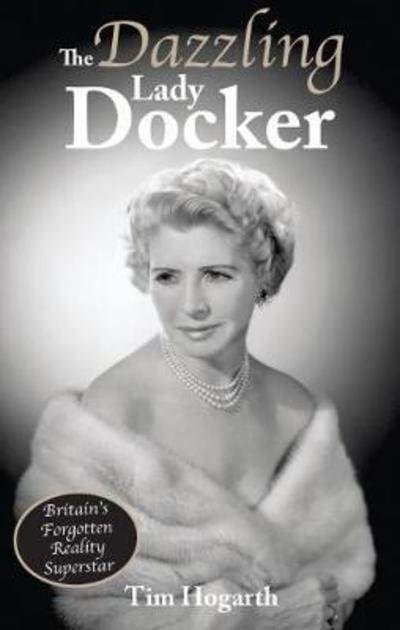 Cover for Tim Hogarth · The Dazzling Lady Docker: Britain's Forgotten Reality Superstar (Paperback Book) (2018)