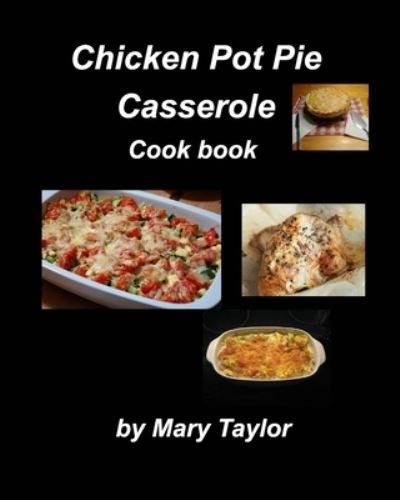 Cover for Mary Taylor · Chicken Pot Pie Casserole Cook Book (Paperback Book) (2021)