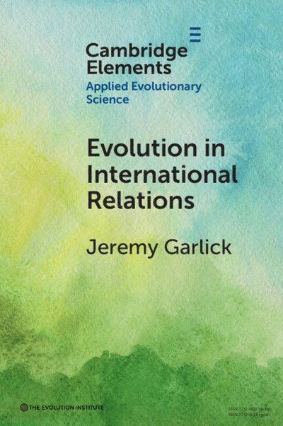 Cover for Garlick, Jeremy (Prague University of Economics and Business) · Evolution in International Relations - Elements in Applied Evolutionary Science (Paperback Book) (2025)