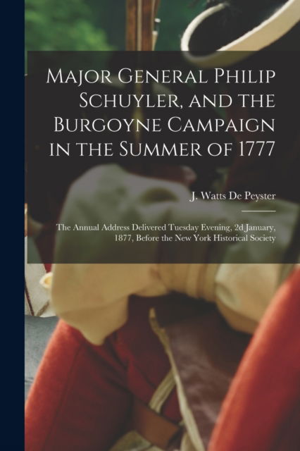 Cover for J Watts (John Watts) 18 de Peyster · Major General Philip Schuyler, and the Burgoyne Campaign in the Summer of 1777 (Paperback Book) (2021)