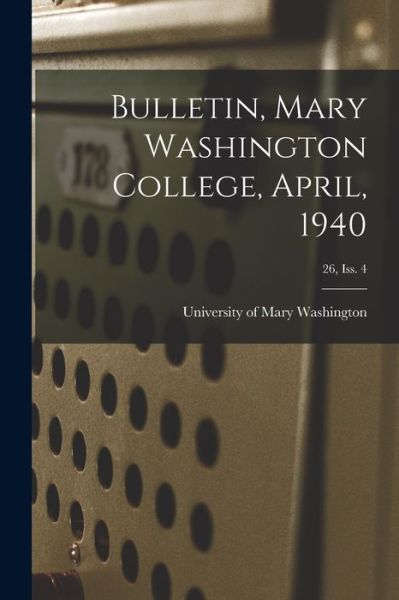 Cover for University of Mary Washington · Bulletin, Mary Washington College, April, 1940; 26, Iss. 4 (Paperback Book) (2021)