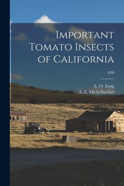 Important Tomato Insects of California; E99 - E O (Edward Oliver) B 1884 Essig - Books - Hassell Street Press - 9781014299147 - September 9, 2021