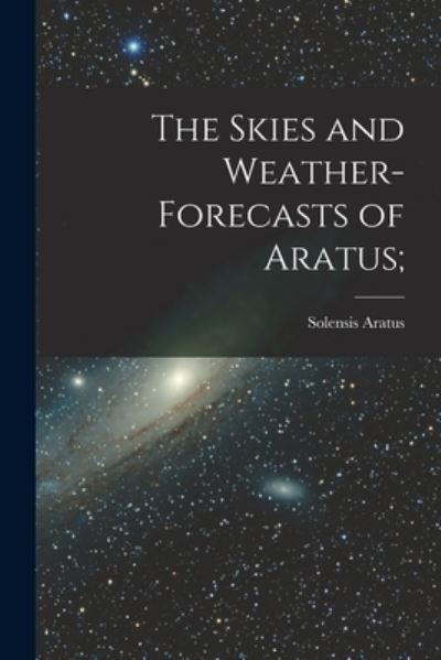 Cover for Solensis Aratus · The Skies and Weather-forecasts of Aratus [microform]; (Taschenbuch) (2021)